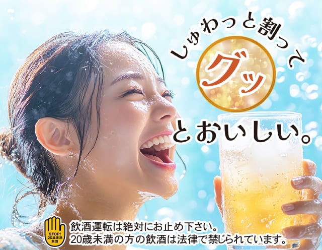 しゅわっと割ってグッとおいしい。