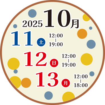 2025.10.11（土）12:00〜19:00｜2025.10.12（日）12:00〜19:00｜2025.10.13（月）12:00〜18:00
